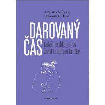 Darovaný čas: Čekáme dítě, jehož život bude jen krátký (978-80-88126-75-1)