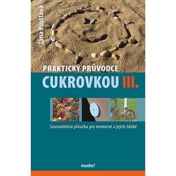 Praktický průvodce cukrovkou III.: Srozumitelná příručka pro nemocné a jejich blízké (978-80-7345-630-6)