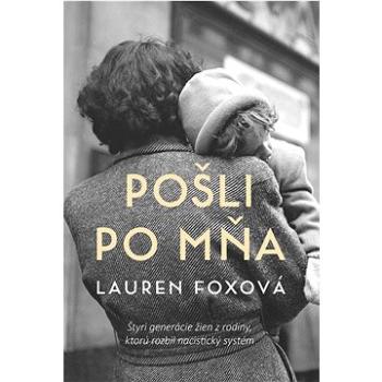 Pošli po mňa: Štyri generácie žien z rodiny, ktorú rozbil nacistický systém (978-80-222-1234-2)