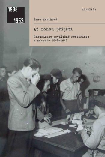 Ať mohou přijeti: organizace poválečné repatriace a návratů 1942-1947f - Jana Kasíková