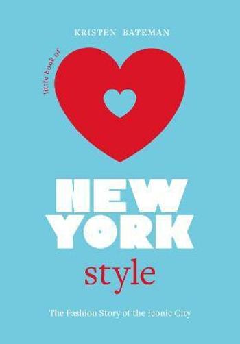 Little Book of New York Style: The Fashion History of the Iconic City - Kristen Bateman