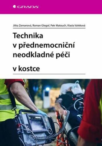 Technika v přednemocniční neodkladné péči v kostce - Jitka Zemanová, Roman Gřegoř, Petr Matouch, Vlasta Vařeková