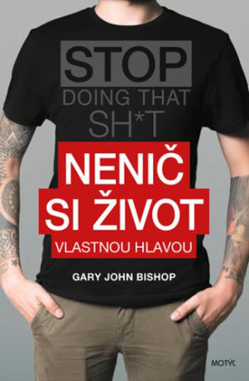 Nenič si život vlastnou hlavou - Gary John Bishop