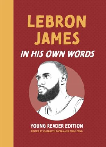 LeBron James: In His Own Words - Pappas Elizabeth