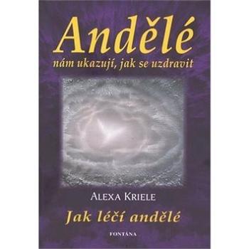 Andělé nám ukazují, jak se uzdravit: Jak léčí andělé (978-80-7336-572-1)