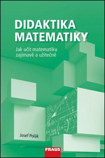 Didaktika matematiky - Jak učit matematiku zajímavě a užitečně - Josef Polák