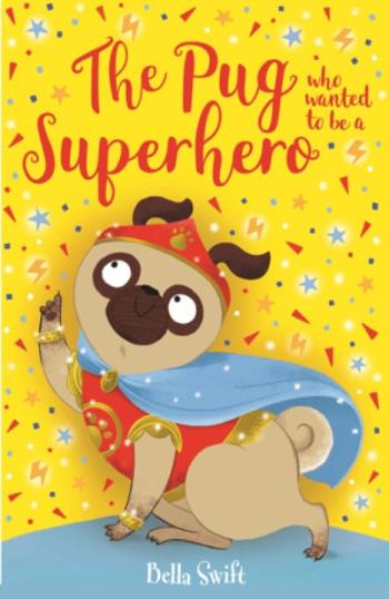 The Pug who wanted to be a Superhero - Bella Swift