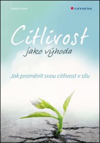 Citlivost jako výhoda - Jak proměnit svou citlivost v sílu - Kathrin Sohst