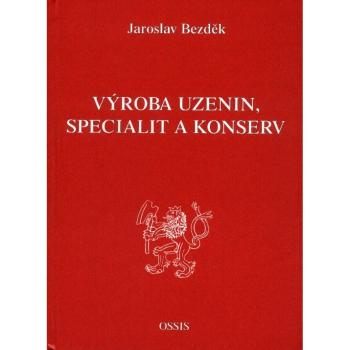 Bezděk Jaroslav: Výroba uzenin, specialit a konserv Nakladatelství OSSIS