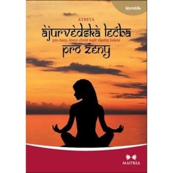 Ájurvédská léčba pro ženy: Pro ženy, které chtějí najít vlastní řešení (978-80-7500-120-7)