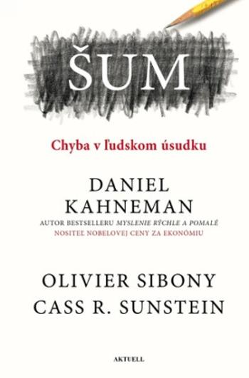 Šum Chyba v ľudskom úsudku - Daniel Kahneman, Cass R. Sunstein, Olivier Sibony