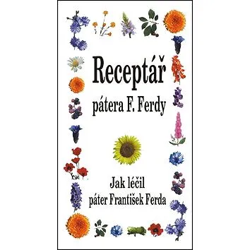 Receptář pátera F. Ferdy: Jak léčil páter František Ferda (978-80-8079-178-0)