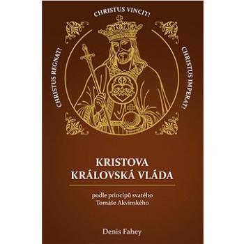 Kristova královská vláda: podle principů svatého Tomáše Akvinského (978-80-907926-7-8)