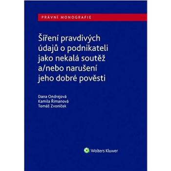 Šíření pravdivých údajů o podnikateli jako nekalá soutěž: a/nebo narušení dobré pověsti (978-80-7598-076-2)