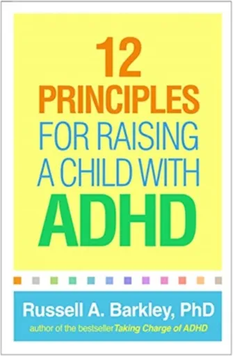 12 Principles for Raising a Child with ADHD - Barkley Russell A.