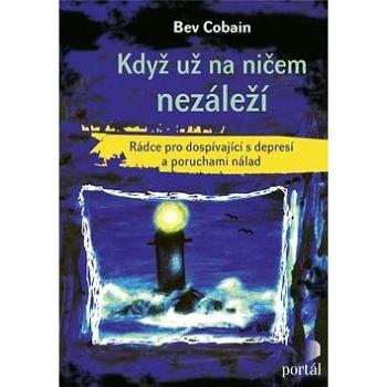 Když už na ničem nezáleží: Rádce pro dospívající s depresí a poruchami nálad (978-80-262-1387-1)