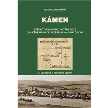 Kámen: Svědectví hlavního aktéra akce „Falešné hranice“ u Všerub na Domažlicku (978-80-7660-022-5)