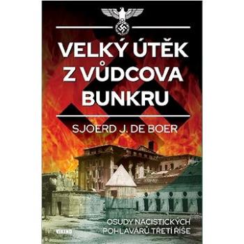 Velký útěk z Vůdcova bunkru: Osudy nacistických pohlavárů Třetí říše (978-80-7433-362-0)