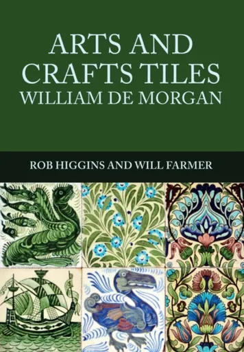 Arts and Crafts Tiles: William de Morgan - Rob Higgins, Will Farmer