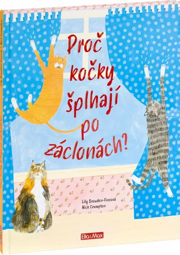 PROČ KOČKY ŠPLHAJÍ PO ZÁCLONÁCH? – Vše o kočkách - Nick Crumpton, Snowden-Fineová Lily