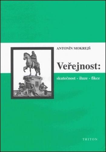 Veřejnost: skutečnost - iluze - fikce - Antonín Mokrejš