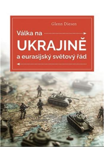 Válka na Ukrajině a eurasijský světový řád - Diesen Glenn