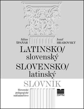 Latinsko-slovenský slovensko-latinský slovník - Július Špaňár, Jozef Hrabovský