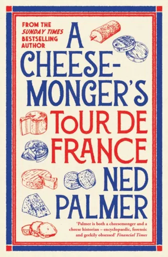 A Cheesemongerâ€™s Tour de France - Ned Palmer