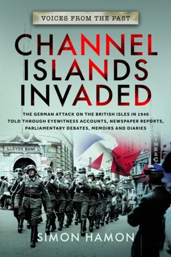 Voices from the Past: Channel Islands Invaded - Simon Hamon