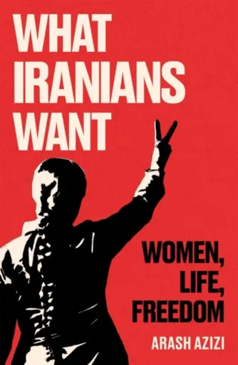 What Iranians Want - Azizi Arash