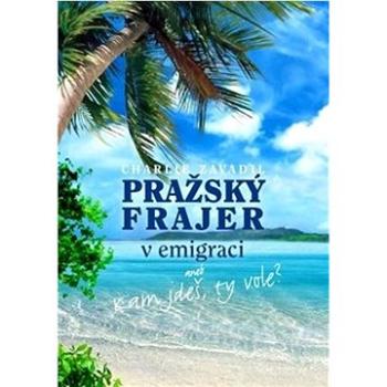 Pražský frajer v emigraci: aneb Kam jdeš, ty vole? (978-80-7551-195-9)