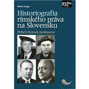 Historiografia rímskeho práva na Slovensku: Príbeh štyroch profesorov (978-80-7502-485-5)