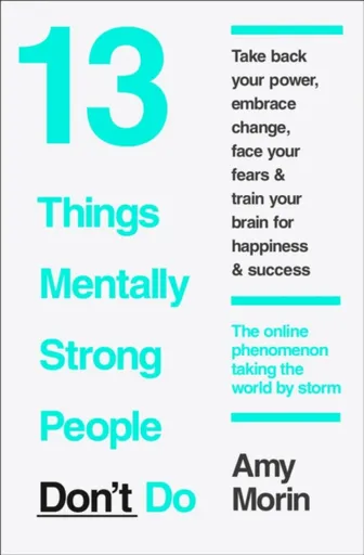 13 Things Mentally Strong People Donâ€™t Do - Amy Morinová