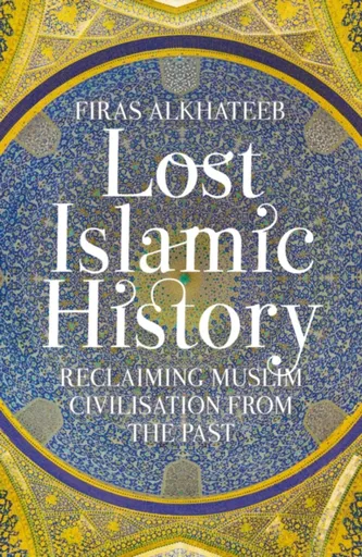Lost Islamic History - Firas Alkhateeb