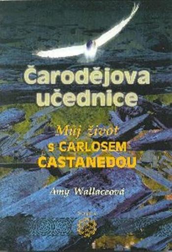 Čarodějova učednice - Můj život s Carlosem Castanedou - Amy Wallaceová