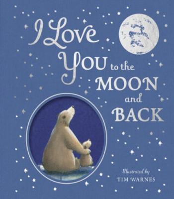 I Love You to the Moon And Back - Tim Warnes, Amelia Hepworth, Little Tiger Press