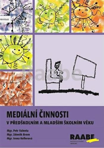 Mediální činnosti v předškolním a mladším školním věku - Irena Kellerová, Petr Valenta, Zdeněk Brom