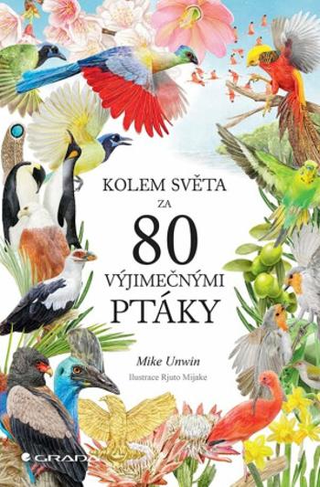 Kolem světa za 80 výjimečnými ptáky - Mike Unwin, Mijake Rjuto