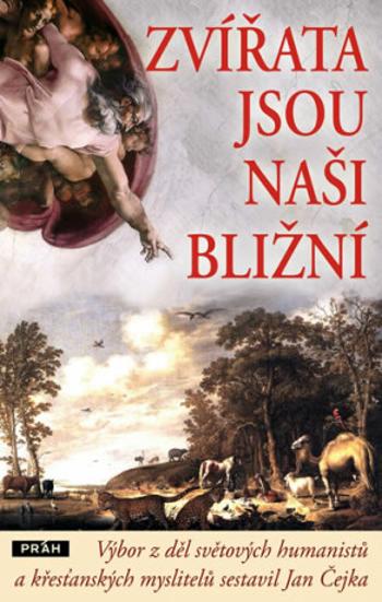 Zvířata jsou naši bližní - Výbor z děl světových humanistů a křesťanských myslitelů - Jan Čejka