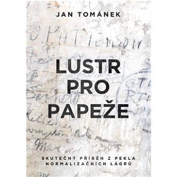 Lustr pro papeže: Skutečný příběh z pekla normalizačních lágrů (978-80-7683-056-1)