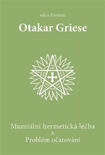 Mumiální hermetická léčba & Problém očarování - Otakar Griese