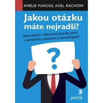 Jakou otázku máte nejradši?: Jednoduché i rafinované způsoby ptaní v seminářích,trénincích a worksho (978-80-262-1531-8)