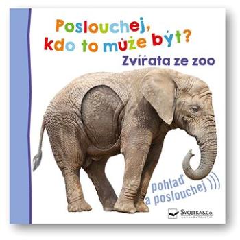 Poslouchej, kdo to může být? Zvířata ze zoo (978-80-256-3371-7)