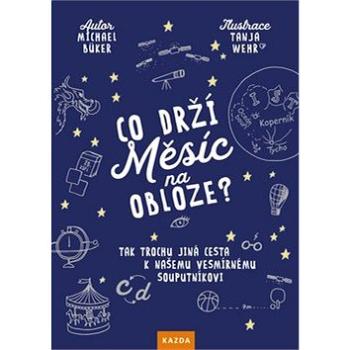 Co drží měsíc na obloze?: Tak trochu jiná cesta k našemu vesmírnému souputníkovi (978-80-88316-35-0)