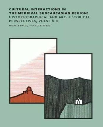 Cultural Interactions in the Medieval Subcaucasian Region - Michele Bacci