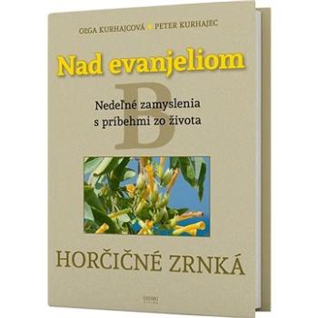 Nad evanjeliom B Horčičné zrnká: Neďeľné zamyslenia s príbehmi zo života (978-80-8154-288-6)