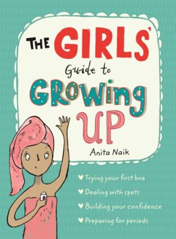 The Girls' Guide to Growing Up: the best-selling puberty guide for girls - Anita Naik