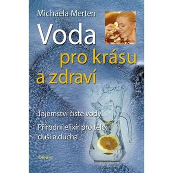 Voda pro krásu a zdraví: Tajemství čisté vody, přírodní elixír pro tělo, duši a ducha (80-7281-318-8)