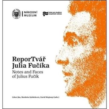 ReporTvář Julia Fučíka / Notes and Faces of Julius Fučík (978-80-7036-650-9)