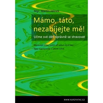 Mámo, táto, nezabíjejte mě!: Učme své děti správně se stravovat (978-80-903746-1-1)